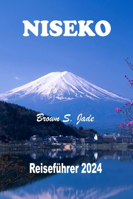 Niseko Reisef?hrer 2024: Ein Winterwunderland in Hokkaido: Alles, was Sie zum Planen, Entdecken und Erfolg wissen m?ssen - S Jade, Brown