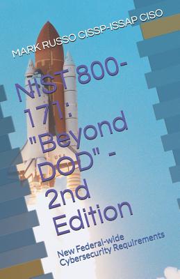 Nist 800-171: Beyond DOD - 2nd Edition: New Federal-wide Cybersecurity Requirements - Russo Cissp-Issap Ciso, Mark a