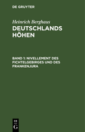 Nivellement Des Fichtelgebirges Und Des Frankenjura: Nach Den Barometermessungen, Trigonometrischen Und Nivellitischen Operationen Von Berghaus, Bischof, V. Brand Etc.