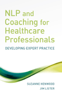 NLP and Coaching for Healthcare Professionals: Developing Expert Practice - Henwood, Suzanne, and Lister, Jim