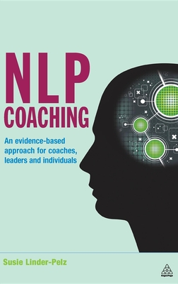 NLP Coaching: An Evidence-Based Approach for Coaches, Leaders and Individuals - Linder-Pelz, Susie, Dr.