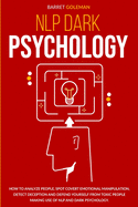 NLP Dark Psychology: How to Analyze People, Spot Covert Emotional Manipulation, Detect Deception and Defend Yourself from Toxic People Making Use of NLP and Dark Psychology.