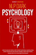 NLP Dark Psychology: How to Analyze People, Spot Covert Emotional Manipulation, Detect Deception and Defend Yourself from Toxic People Making Use of NLP and Dark Psychology.