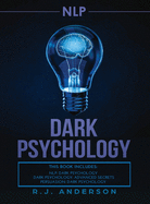 Nlp: Dark Psychology Series 3 Manuscripts - Secret Techniques to Influence Anyone Using Dark Nlp, Covert Persuasion and Advanced Dark Psychology