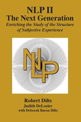 Nlp II: The Next Generation: Enriching the Study of the Structure of Subjective Experience - Dilts, Robert Brian, and DeLozier, Judith Ann, and Bacon Dilts, Deborah Sue