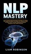 Nlp Mastery: How To Analyze Dark Psychology Techniques To Change Your Habits And Build A Successful Life. Essential Guide On Mind Control Through Calibrating Emotional Intelligence And Hidden Emotions