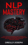 Nlp Mastery: Neuro-Linguistic Programming, How to maximize your potential and learn how to program yourself. Manipulation, Body Language, Stoicism, Dark Psychology, Persuasion, Leadership
