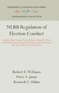 Nlrb Regulation of Election Conduct: A Study of the National Labor Relations Board's Policies and Standards for Setting Aside Representation Elections Based on Postelection Objections