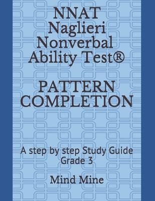 NNAT Naglieri Nonverbal Ability Test(R) PATTERN COMPLETION: A step by step Study Guide Grade 3 - Chelimilla, Sharvi, and Mine, Mind