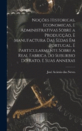 Noes historicas, economicas, e administrativas sobre a produco, e manufactura das sedas em Portugal, e particularmente sobre a real fabrica do suburbio do Rato, e suas annexas