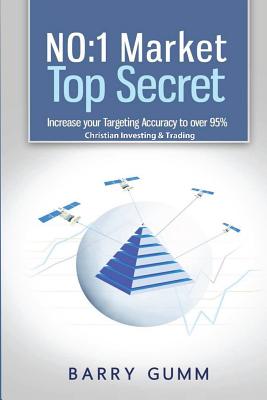 No: 1 Market Top Secret: Increase your Targeting Accuracy to over 95%. Christian Investing & Trading - Gumm, Barry D G