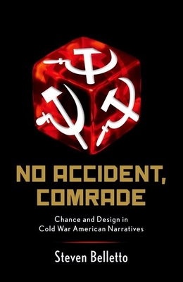 No Accident, Comrade: Chance and Design in Cold War American Narratives - Belletto, Steven