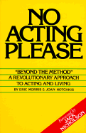 No Acting Please: A Revolutionary Approach to Acting and Living