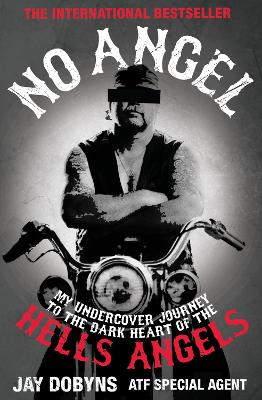 No Angel: My Undercover Journey to the Dark Heart of the Hells Angels - Dobyns, Jay