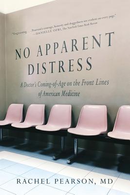 No Apparent Distress: A Doctor's Coming of Age on the Front Lines of American Medicine - Pearson, Rachel, MD