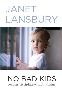 No Bad Kids: Toddler Discipline Without Shame - Lansbury, Janet