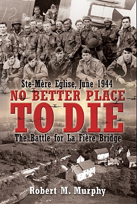 No Better Place To Die Ste-mere Eglise, June 1944: The Battle For La 