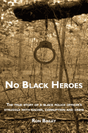 No Black Heroes: The True Story of a Black Police Officer's Struggle with Racism, Corruption and Crime