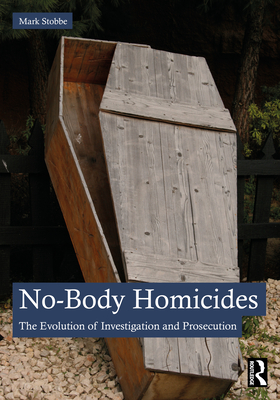 No-Body Homicides: The Evolution of Investigation and Prosecution - Stobbe, Mark