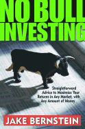 No Bull Investing: Straightforward Advice to Maximize Your Returns in Any Market, with Any Amount of Money - Bernstein, Jake