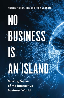 No Business is an Island: Making Sense of the Interactive Business World - Hkansson, Hkan (Editor), and Snehota, Ivan (Editor)