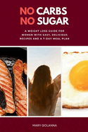 No Carbs No Sugar: A Weight Loss Guide for Women with Easy, Delicious Recipes and a 7-Day Meal Plan