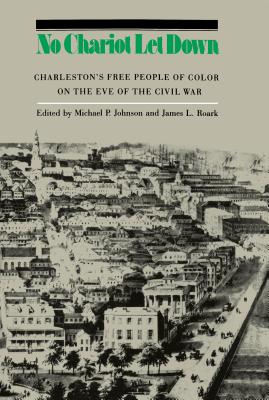 No Chariot Let Down: Charleston's Free People on the Eve of the Civil War - Johnson, Michael P, and Roark, James L