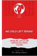 No Child Left Behind; Ensuring Safety and Support for Abuse Victims: Impact of Child abuse on the family and state