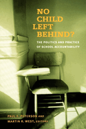 No Child Left Behind?: The Politics and Practice of School Accountability
