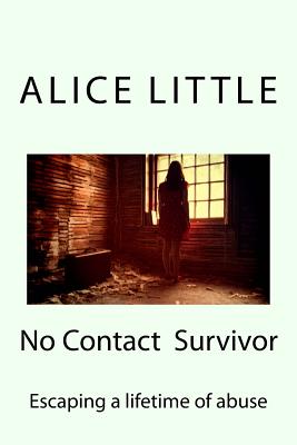 No Contact Survivor: Escaping a lifetime of abuse - Little, Alice