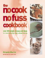 No-Cook, No-Fuss Cookbook: Over 200 Simple Recipes for Mouthwatering Meals Without Cooking