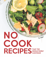 No Cook Recipes That the Whole Family Can Make: 30 Recipes to Make with Out a Stove or Microwave
