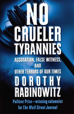 No Crueler Tyrannies: Accusation, False Witness, and Other Terrors of Our Times - Rabinowitz, Dorothy