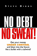 No Debt No Sweat! (Get Your Money Under Control and Blast Into the Future Like a Bullet With a Tailwind! ) - 