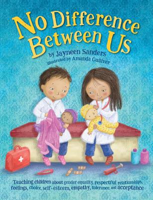 No Difference Between Us: Teach children gender equality, respect, choice, self-esteem, empathy, tolerance, and acceptance - Sanders, Jayneen