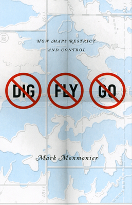 No Dig, No Fly, No Go: How Maps Restrict and Control - Monmonier, Mark