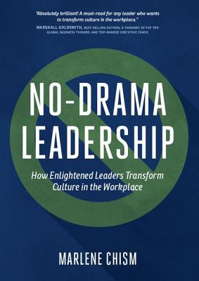 No-Drama Leadership: How Enlightened Leaders Transform Culture in the Workplace - Chism, Marlene