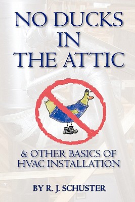 No Ducks in the Attic: & Other Basics of HVAC Installation - Schuster, Candace (Editor)