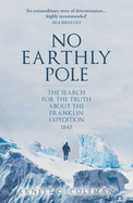 No Earthly Pole: The Search for the Truth about the Franklin Expedition 1845