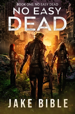 No Easy Dead: A Post-Apocalyptic Military Sci-Fi Series - Bible, Jake