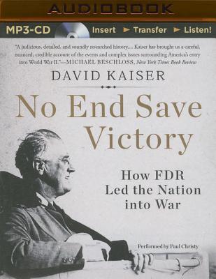 No End Save Victory: How FDR Led the Nation Into War - Kaiser, David, and Christy, Paul (Read by)