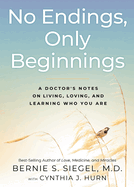 No Endings, Only Beginnings: A Doctor's Notes on Living, Loving, and Learning Who You Are