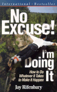 No Excuse! I'm Doing It!: How to Do Whatever It Takes to Make It Happen - Rifenbary, Jay