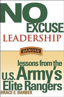 No Excuse Leadership: Lessons from the U.S. Army's Elite Rangers - Barber, Brace E
