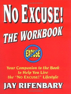 No Excuses! Workbook: Your Companion to the Book to Help You Live the No Excuse Lifestyle - Rifenbary, Jay, and Markowski, Marjie (Editor), and Markowski, Mike (Editor)