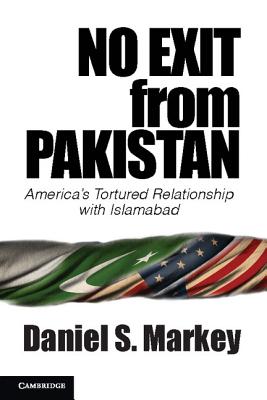 No Exit from Pakistan: America's Tortured Relationship with Islamabad - Markey, Daniel