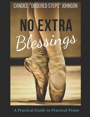 No Extra Blessings - A Practical Guide to Practical Praise - Johnson, Candice Ordered Steps