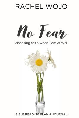No Fear: Bible Reading Plan & Journal: Choosing Faith When I Am Afraid - Wojo, Rachel