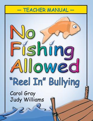 No Fishing Allowed Teacher Manual: Reel in Bullying - Gray, Carol, and Williams, Judy