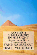 No Flesh Shall Glory in His Sight: Proven by Scriptures with Commentary